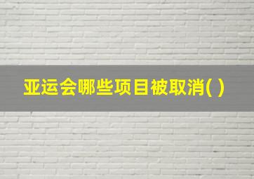 亚运会哪些项目被取消( )